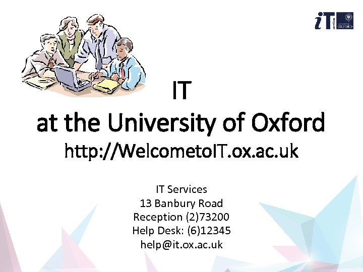 IT at the University of Oxford http: //Welcometo. IT. ox. ac. uk IT Services