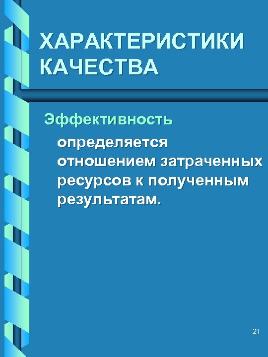ХАРАКТЕРИСТИКИ КАЧЕСТВА Эффективность определяется отношением затраченных ресурсов к полученным результатам. 21 
