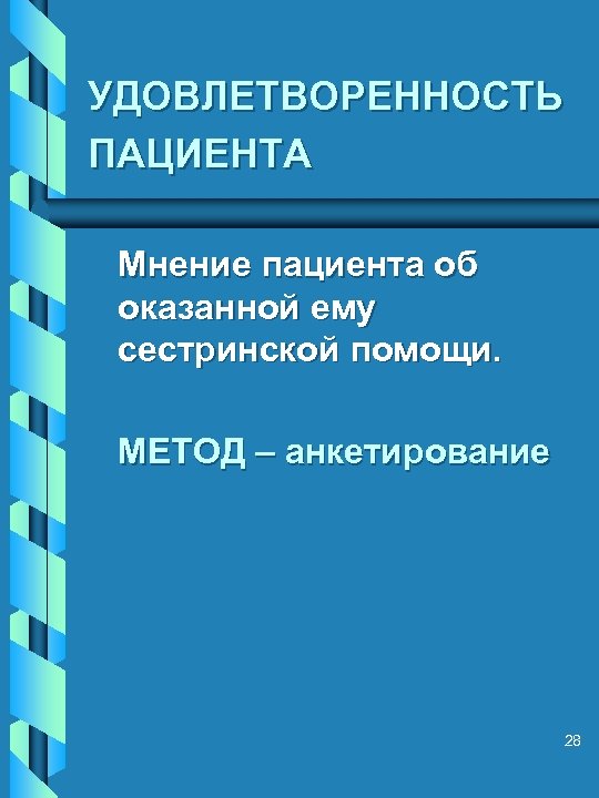 УДОВЛЕТВОРЕННОСТЬ ПАЦИЕНТА Мнение пациента об оказанной ему сестринской помощи. МЕТОД – анкетирование 28 