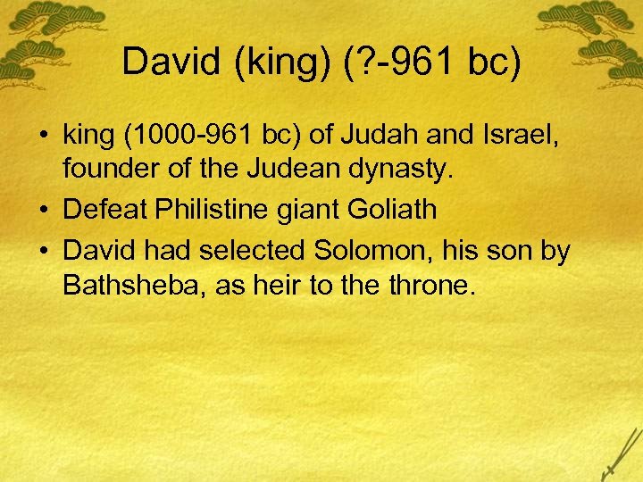 David (king) (? -961 bc) • king (1000 -961 bc) of Judah and Israel,