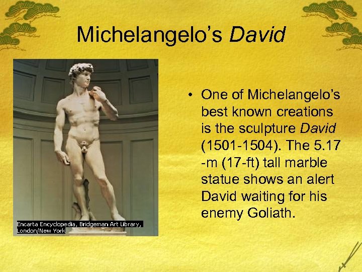 Michelangelo’s David • One of Michelangelo’s best known creations is the sculpture David (1501
