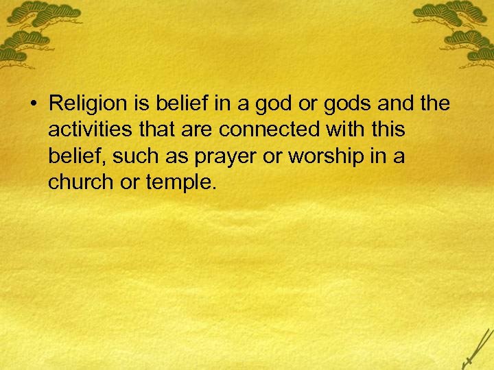  • Religion is belief in a god or gods and the activities that