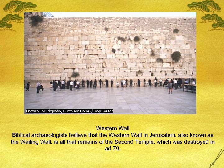 Western Wall Biblical archaeologists believe that the Western Wall in Jerusalem, also known as
