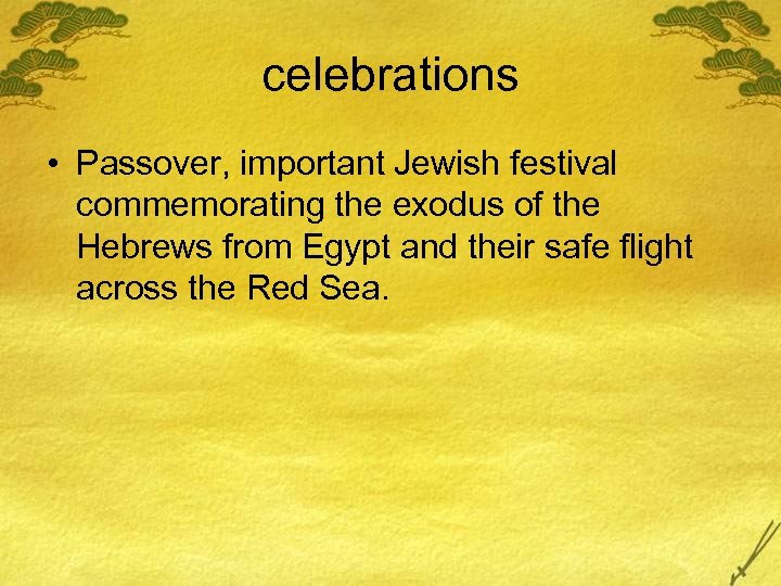 celebrations • Passover, important Jewish festival commemorating the exodus of the Hebrews from Egypt