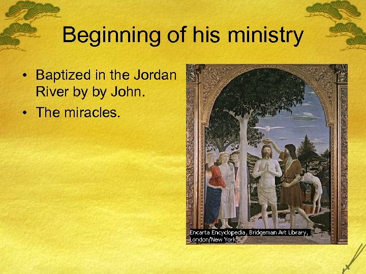 Beginning of his ministry • Baptized in the Jordan River by by John. •