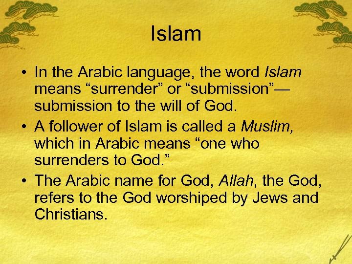 Islam • In the Arabic language, the word Islam means “surrender” or “submission”— submission