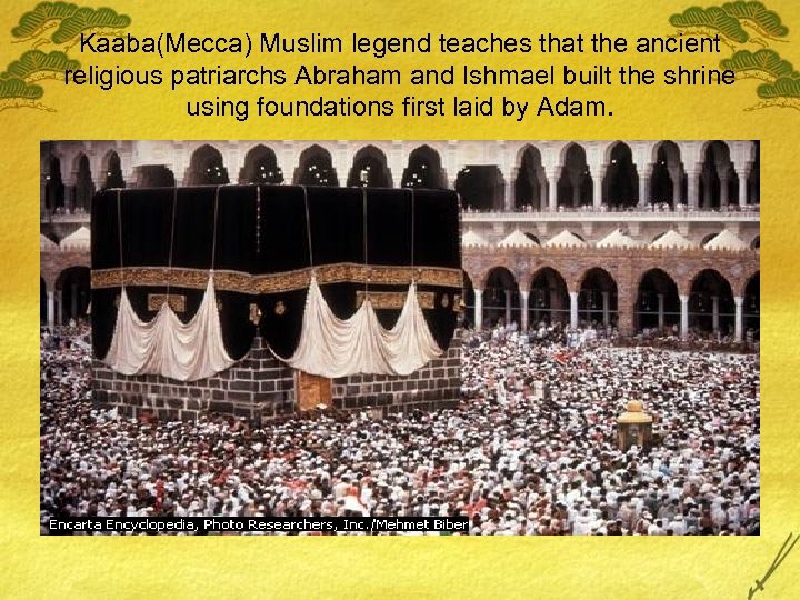 Kaaba(Mecca) Muslim legend teaches that the ancient religious patriarchs Abraham and Ishmael built the
