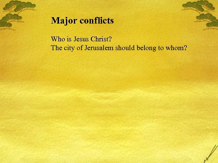 Major conflicts Who is Jesus Christ? The city of Jerusalem should belong to whom?