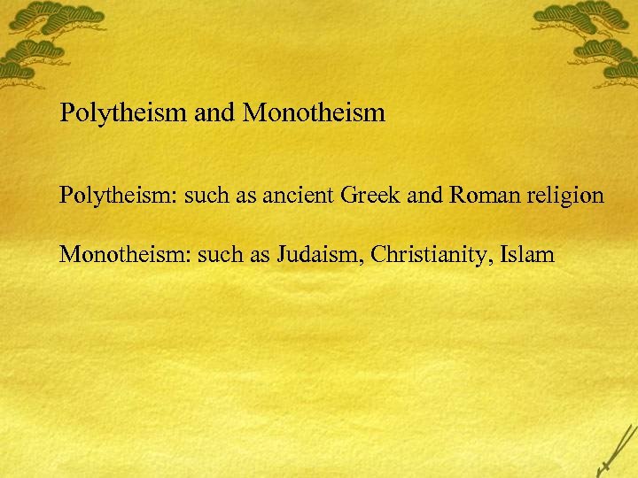 Polytheism and Monotheism Polytheism: such as ancient Greek and Roman religion Monotheism: such as