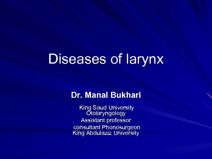 Diseases of larynx Dr. Manal Bukhari King Saud University Otolaryngology Assistant professor consultant Phonosurgeon