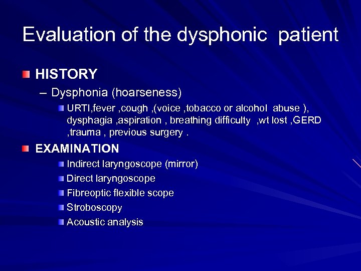 Evaluation of the dysphonic patient HISTORY – Dysphonia (hoarseness) URTI, fever , cough ,