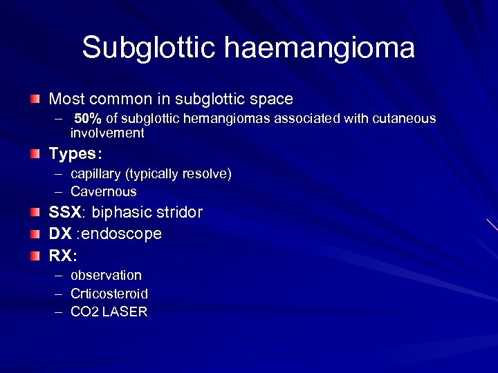 Subglottic haemangioma Most common in subglottic space – 50% of subglottic hemangiomas associated with