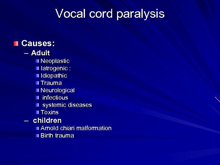 Vocal cord paralysis Causes: – Adult Neoplastic Iatrogenic : Idiopathic Trauma Neurological infectious systemic