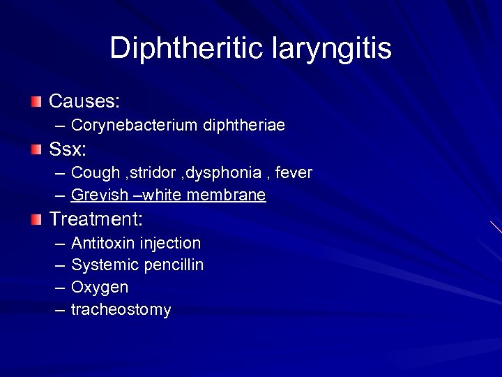Diphtheritic laryngitis Causes: – Corynebacterium diphtheriae Ssx: – Cough , stridor , dysphonia ,