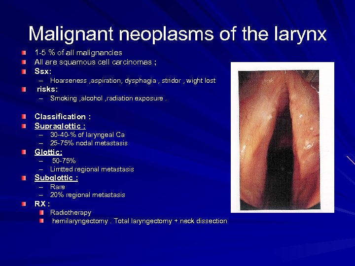 Malignant neoplasms of the larynx 1 -5 % of all malignancies All are squamous