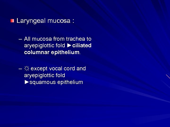Laryngeal mucosa : – All mucosa from trachea to aryepiglottic fold ►ciliated columnar epithelium.