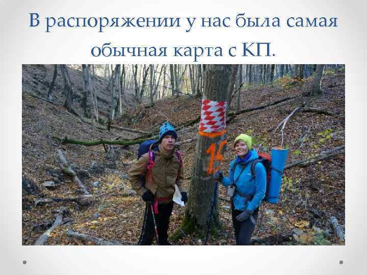 В распоряжении у нас была самая обычная карта с КП. 