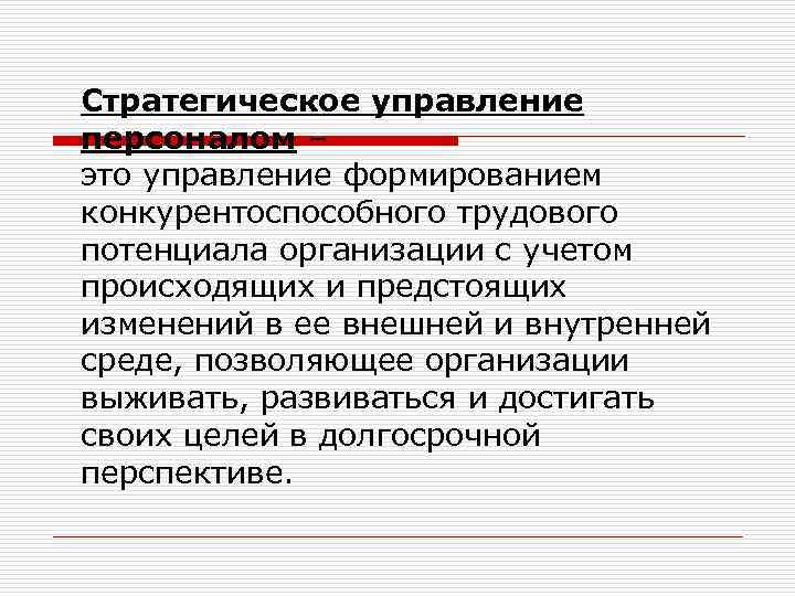 Стратегическое управление персоналом – это управление формированием конкурентоспособного трудового потенциала организации с учетом происходящих