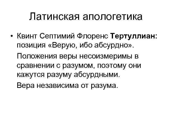 Латинская апологетика • Квинт Септимий Флоренс Тертуллиан: позиция «Верую, ибо абсурдно» . Положения веры