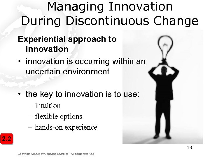 Managing Innovation During Discontinuous Change Experiential approach to innovation • innovation is occurring within