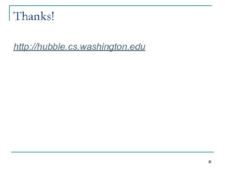 Thanks! http: //hubble. cs. washington. edu 30 