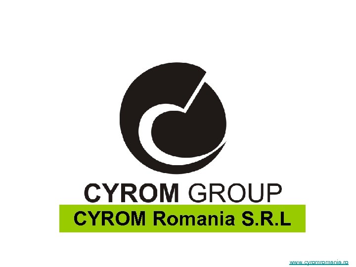 CYROM Romania S. R. L www. cyromromania. ro 