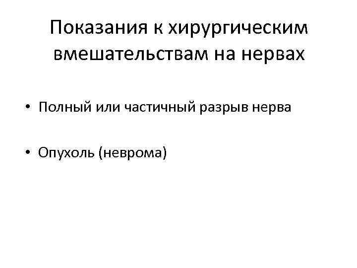 Показания к хирургическим вмешательствам на нервах • Полный или частичный разрыв нерва • Опухоль
