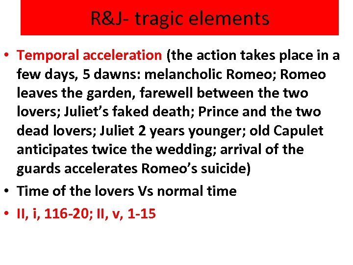 R&J- tragic elements • Temporal acceleration (the action takes place in a few days,