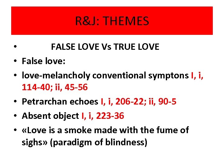 R&J: THEMES • FALSE LOVE Vs TRUE LOVE • False love: • love-melancholy conventional