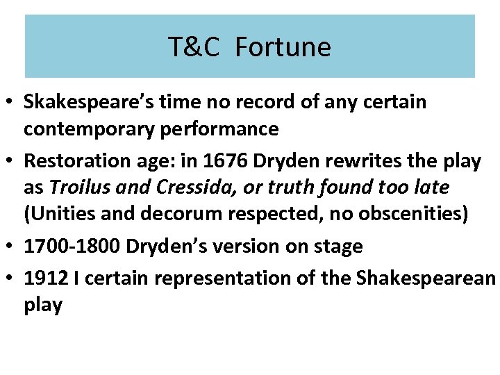 T&C Fortune • Skakespeare’s time no record of any certain contemporary performance • Restoration