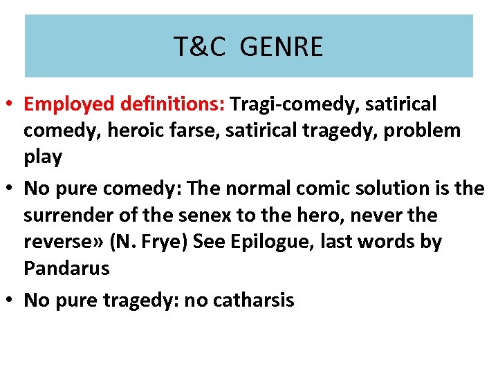 T&C GENRE • Employed definitions: Tragi-comedy, satirical comedy, heroic farse, satirical tragedy, problem play