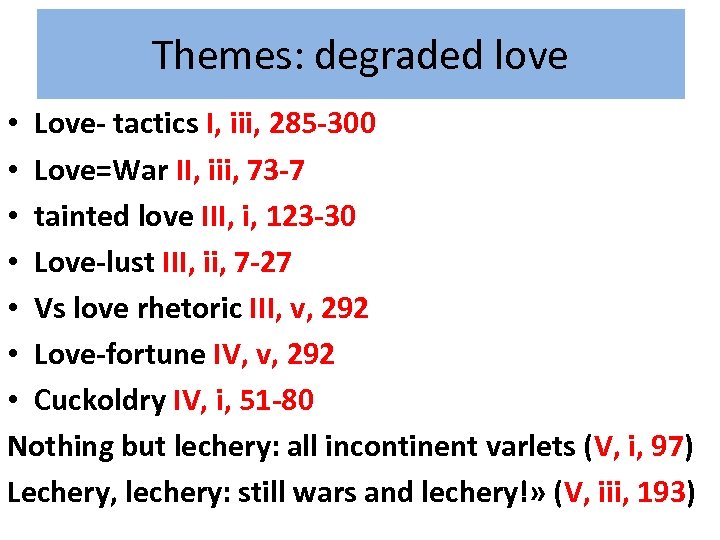 Themes: degraded love • Love- tactics I, iii, 285 -300 • Love=War II, iii,