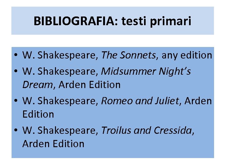 BIBLIOGRAFIA: testi primari • W. Shakespeare, The Sonnets, any edition • W. Shakespeare, Midsummer