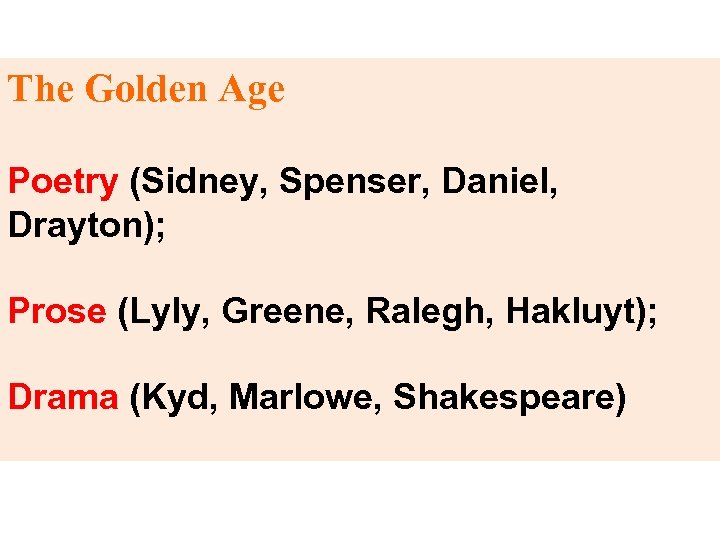 The Golden Age Poetry (Sidney, Spenser, Daniel, Drayton); Prose (Lyly, Greene, Ralegh, Hakluyt); Drama