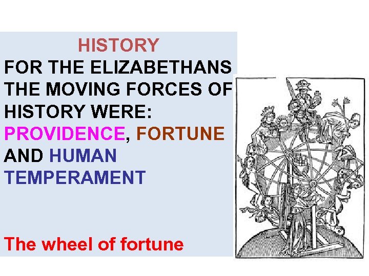 HISTORY FOR THE ELIZABETHANS THE MOVING FORCES OF HISTORY WERE: PROVIDENCE, FORTUNE AND HUMAN