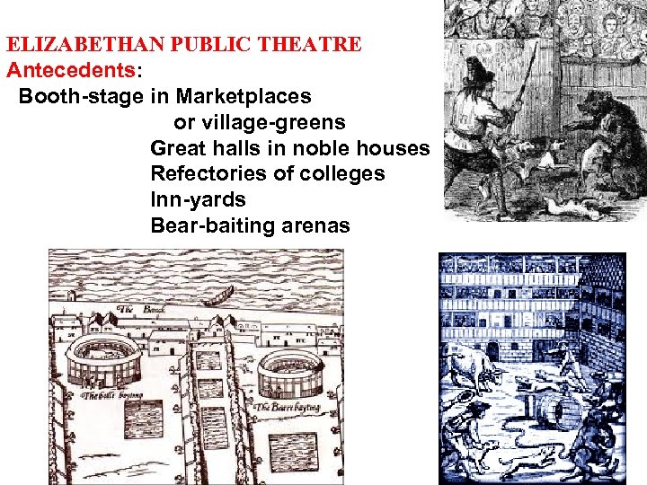 ELIZABETHAN PUBLIC THEATRE Antecedents: Booth-stage in Marketplaces or village-greens Great halls in noble houses
