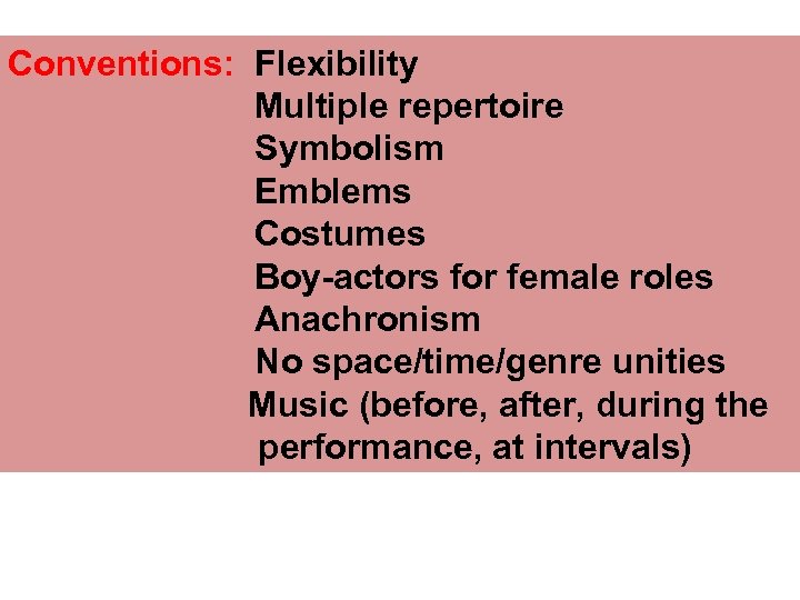 Conventions: Flexibility Multiple repertoire Symbolism Emblems Costumes Boy-actors for female roles Anachronism No space/time/genre