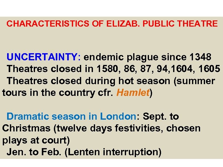 CHARACTERISTICS OF ELIZAB. PUBLIC THEATRE UNCERTAINTY: endemic plague since 1348 Theatres closed in 1580,