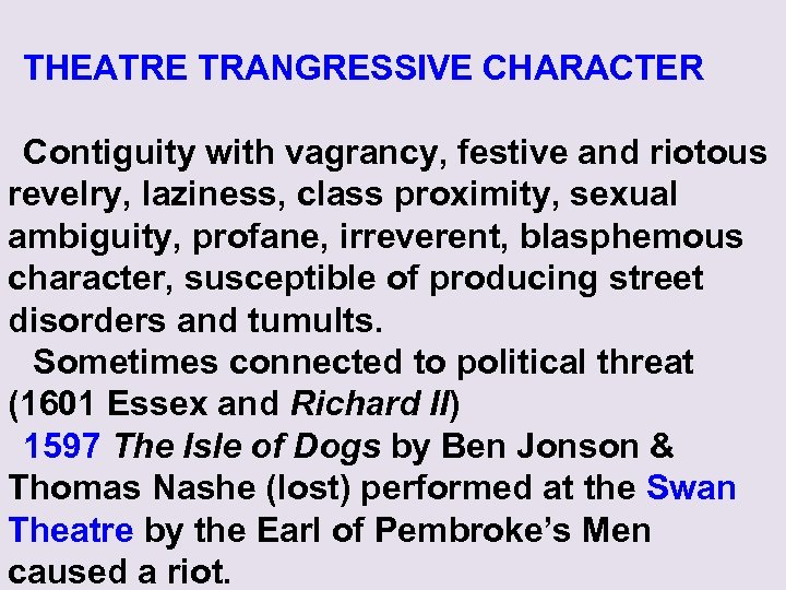 THEATRE TRANGRESSIVE CHARACTER Contiguity with vagrancy, festive and riotous revelry, laziness, class proximity, sexual