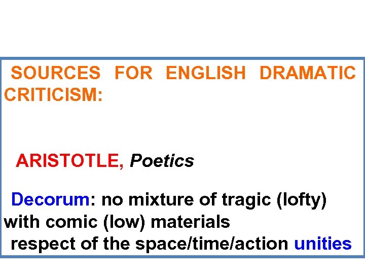 SOURCES FOR ENGLISH DRAMATIC CRITICISM: ARISTOTLE, Poetics Decorum: no mixture of tragic (lofty) with