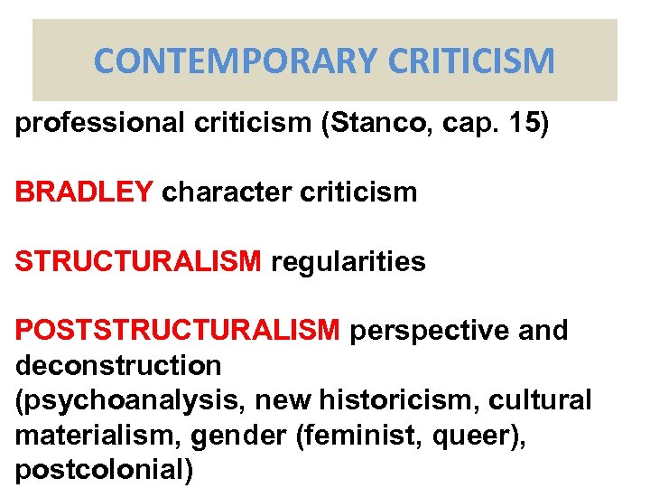 CONTEMPORARY CRITICISM professional criticism (Stanco, cap. 15) BRADLEY character criticism STRUCTURALISM regularities POSTSTRUCTURALISM perspective