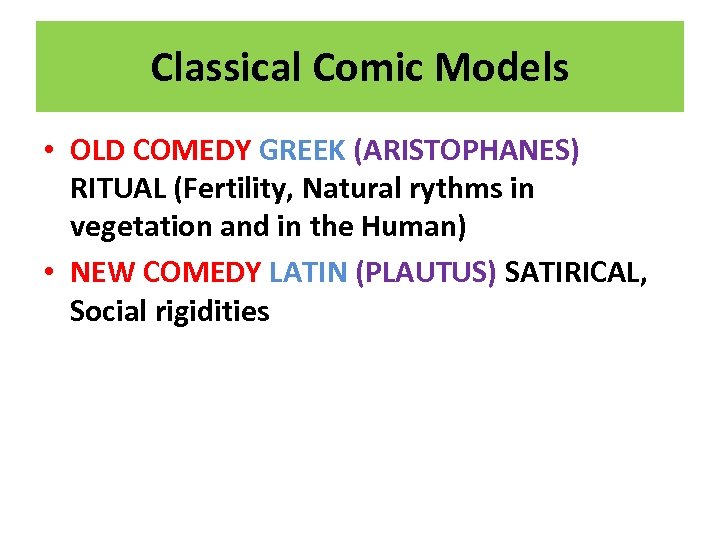 Classical Comic Models • OLD COMEDY GREEK (ARISTOPHANES) RITUAL (Fertility, Natural rythms in vegetation