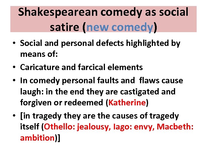 Shakespearean comedy as social satire (new comedy) • Social and personal defects highlighted by