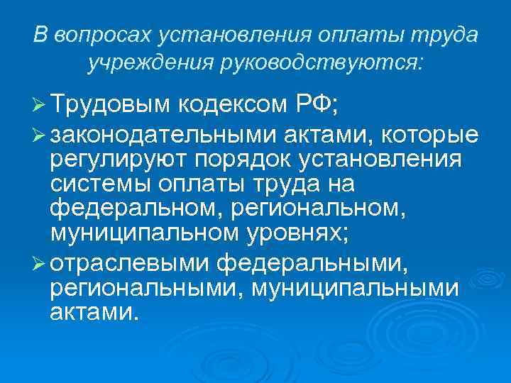 В вопросах установления оплаты труда учреждения руководствуются: Ø Трудовым кодексом РФ; Ø законодательными актами,