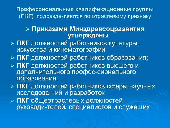 Профессиональные квалификационные группы (ПКГ) подразде ляются по отраслевому признаку. Приказами Минздравсоцразвития утверждены Ø ПКГ