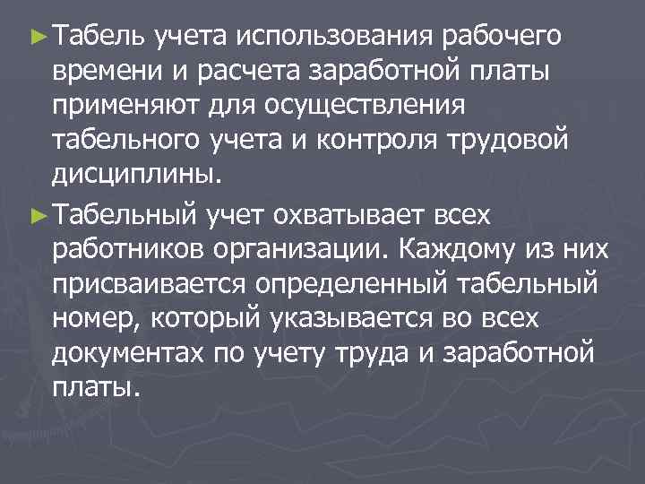 ► Табель учета использования рабочего времени и расчета заработной платы применяют для осуществления табельного