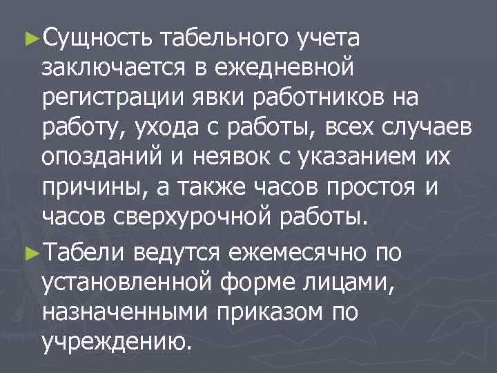 ►Сущность табельного учета заключается в ежедневной регистрации явки работников на работу, ухода с работы,