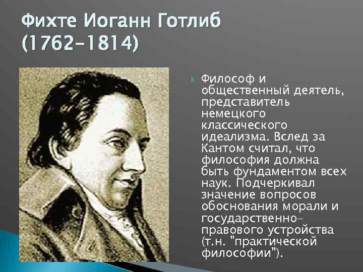 Фихте Иоганн Готлиб (1762 -1814) Философ и общественный деятель, представитель немецкого классического идеализма. Вслед