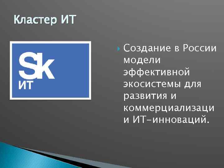 Кластер ИТ Создание в России модели эффективной экосистемы для развития и коммерциализаци и ИТ-инноваций.