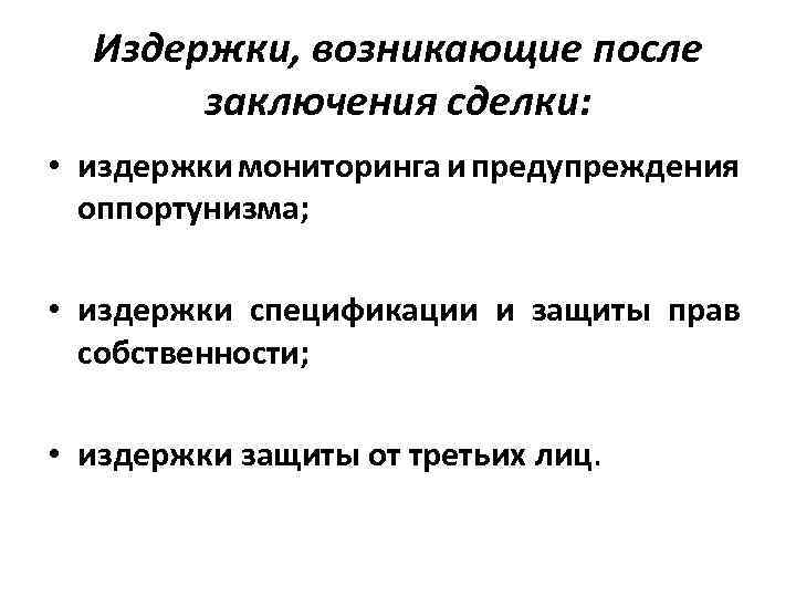 Издержки, возникающие после заключения сделки: • издержки мониторинга и предупреждения оппортунизма; • издержки спецификации